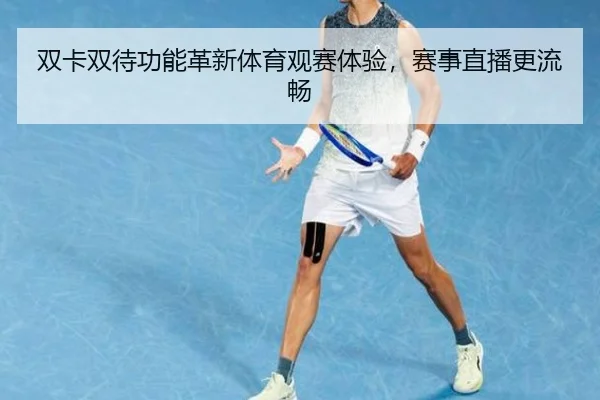 双卡双待功能革新体育观赛体验,赛事直播更流畅